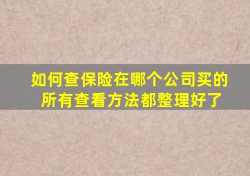 如何查保险在哪个公司买的 所有查看方法都整理好了